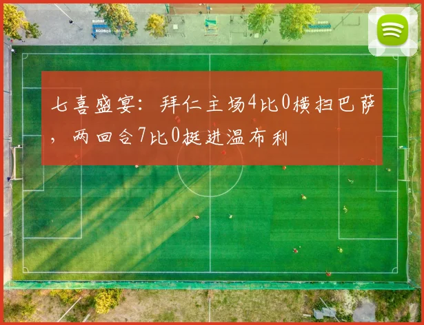 七喜盛宴:拜仁主场4比0横扫巴萨,两回合7比0挺进温布利