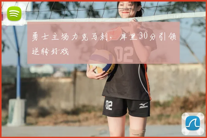 勇士主场力克马刺,库里30分引领逆转好戏