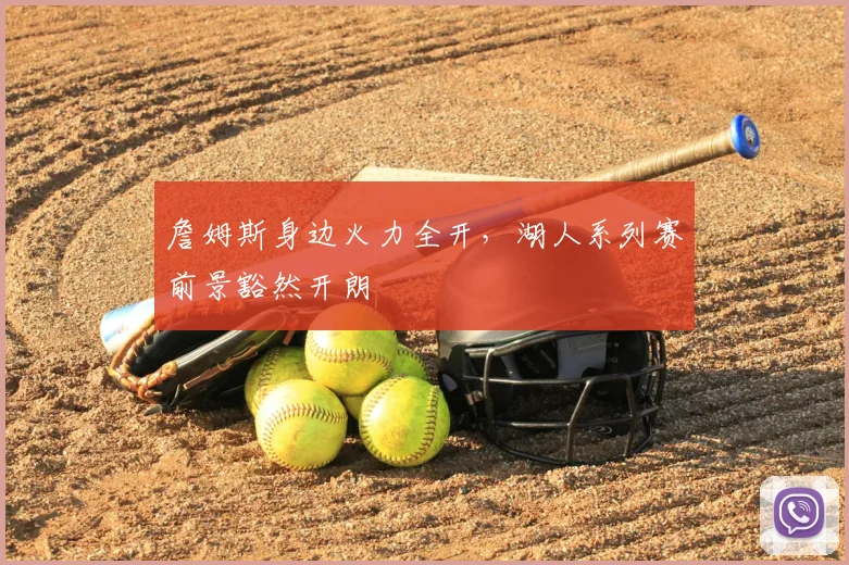 詹姆斯身边火力全开,湖人系列赛前景豁然开朗